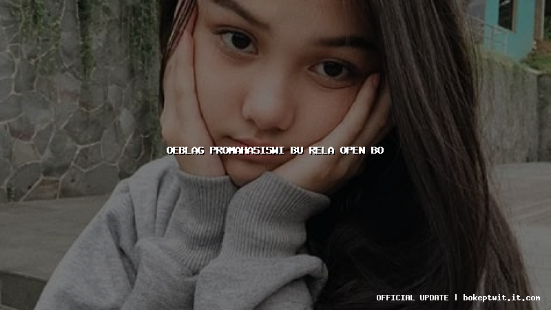 oeblag promahasiswi bu rela open bo