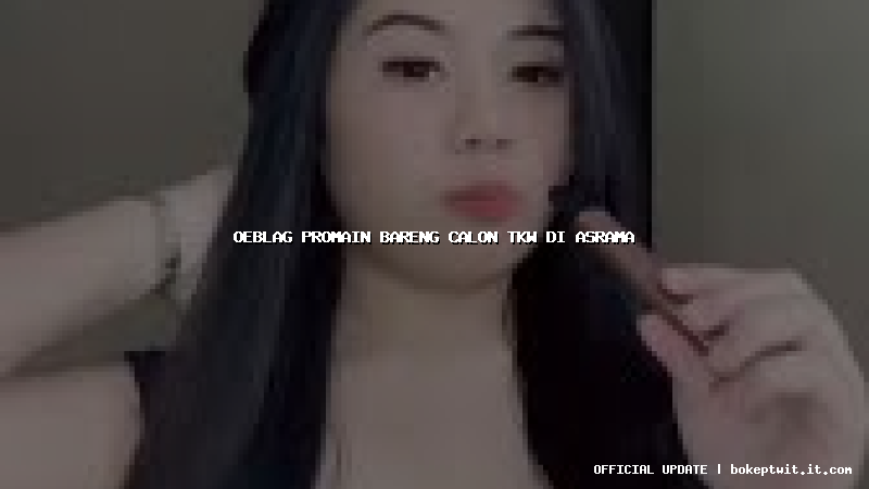 oeblag promain bareng calon tkw di asrama