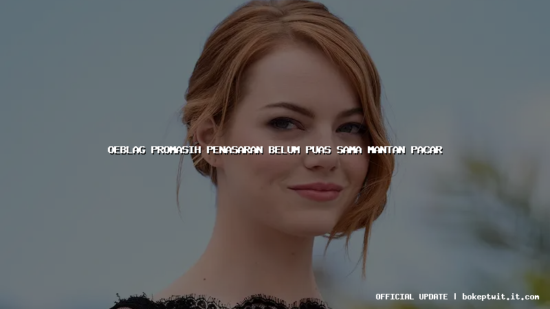 oeblag promasih penasaran belum puas sama mantan pacar oeblag promasih penasaran belum puas sama mantan pacar