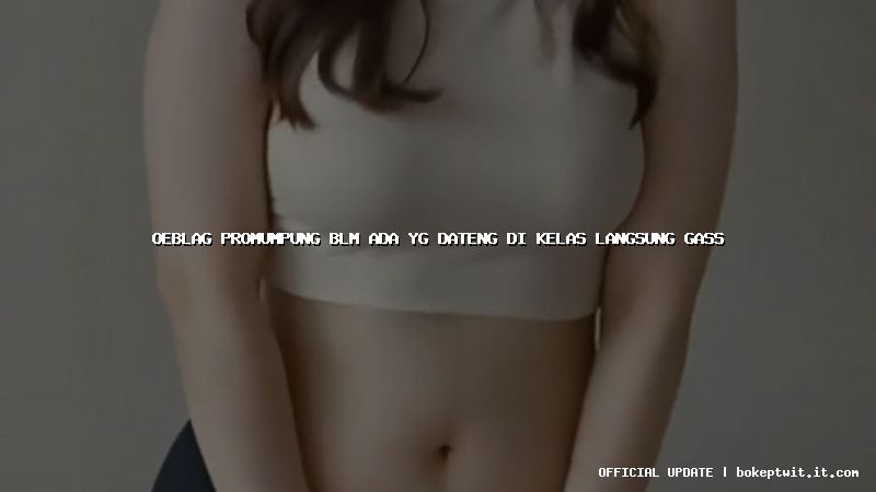 oeblag promumpung blm ada yg dateng di kelas langsung gass oeblag promumpung blm ada yg dateng di kelas langsung gass