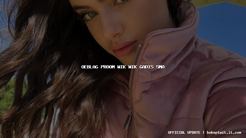 oeblag proom wik wik gadis sma