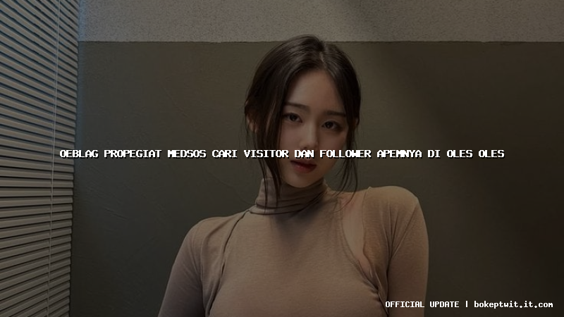 oeblag propegiat medsos cari visitor dan follower apemnya di oles oles oeblag propegiat medsos cari visitor dan follower apemnya di oles oles