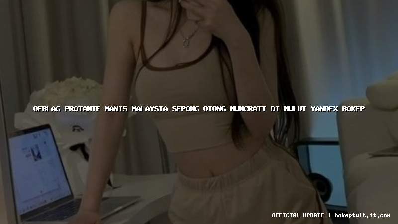 oeblag protante manis malaysia sepong otong muncrati di mulut yandex bokep