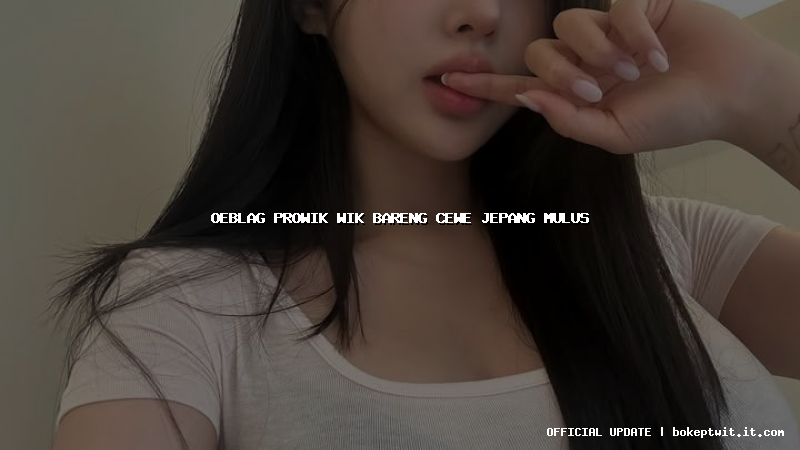 oeblag prowik wik bareng cewe jepang mulus oeblag prowik wik bareng cewe jepang mulus