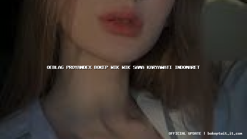 oeblag proyandex bokep wik wik sama karyawati indomaret oeblag proyandex bokep wik wik sama karyawati indomaret