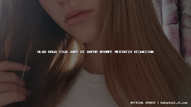 olah raga tiga jari di dapur nyampe merintih kesakitan olah raga tiga jari di dapur nyampe merintih kesakitan