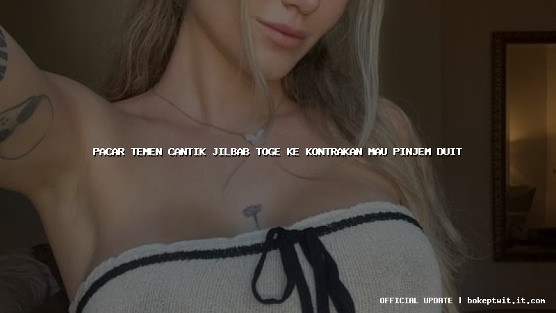 pacar temen cantik jilbab toge ke kontrakan mau pinjem duit
