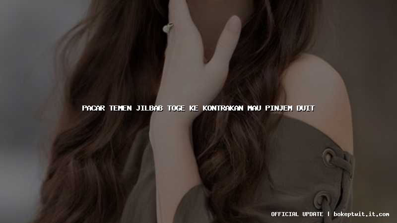pacar temen jilbab toge ke kontrakan mau pinjem duit