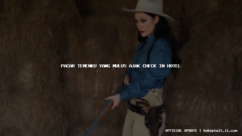 pacar temenku yang mulus ajak check in hotel