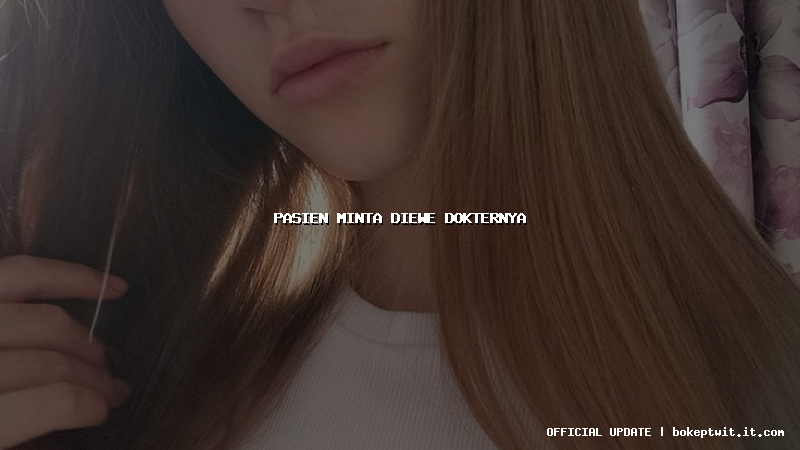 pasien minta diewe dokternya