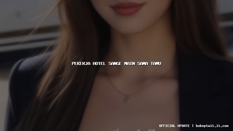 pekerja hotel sange main sama tamu
