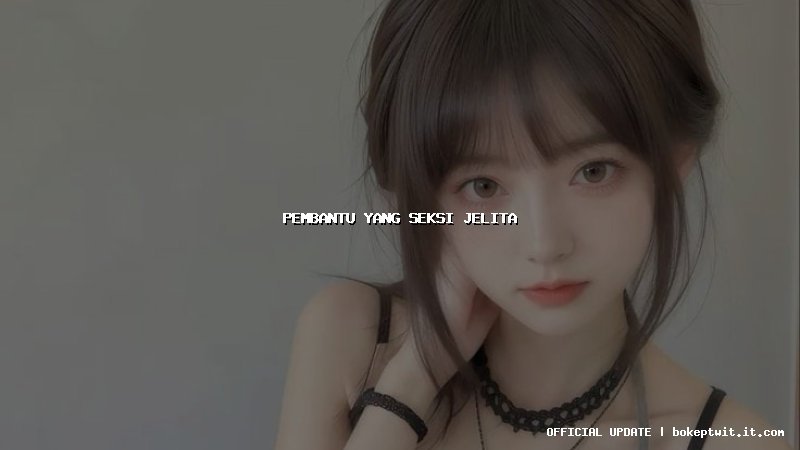 pembantu yang seksi jelita