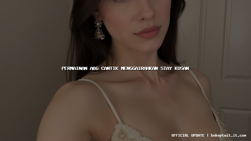 permainan abg cantik menggairahkan stay kosan