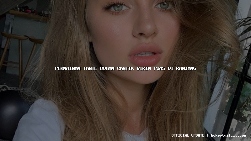 permainan tante bohan cantik bikin puas di ranjang permainan tante bohan cantik bikin puas di ranjang