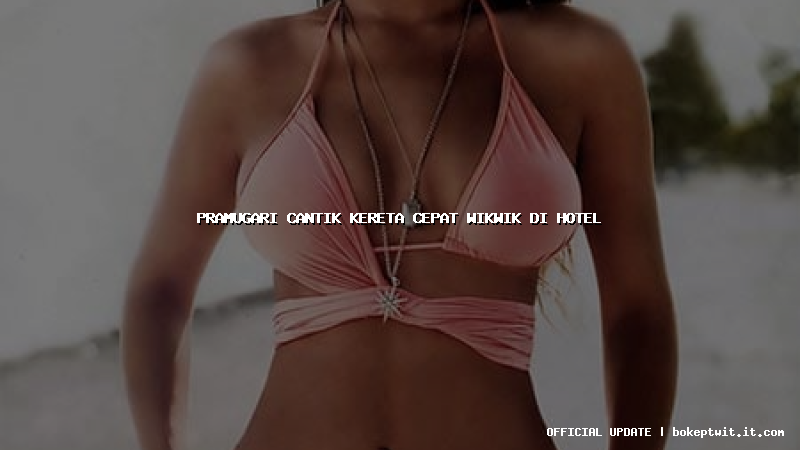 pramugari cantik kereta cepat wikwik di hotel pramugari cantik kereta cepat wikwik di hotel