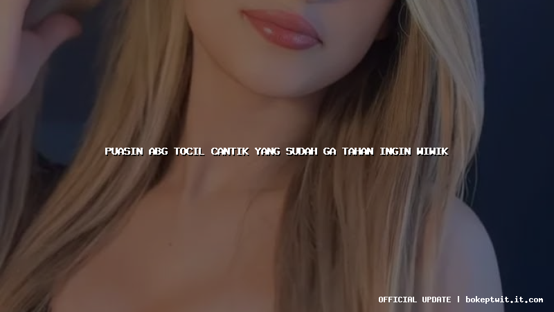 puasin abg tocil cantik yang sudah ga tahan ingin wiwik puasin abg tocil cantik yang sudah ga tahan ingin wiwik