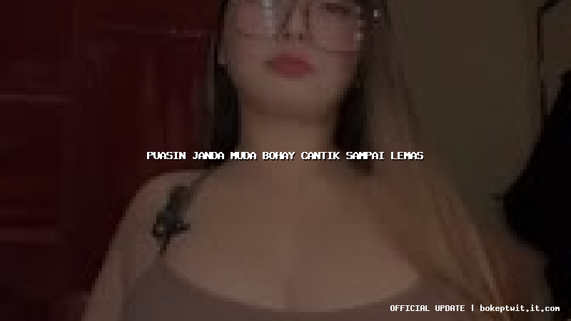 puasin janda muda bohay cantik sampai lemas puasin janda muda bohay cantik sampai lemas