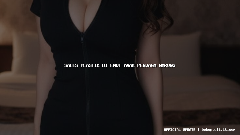 sales plastik di emut anak penjaga warung