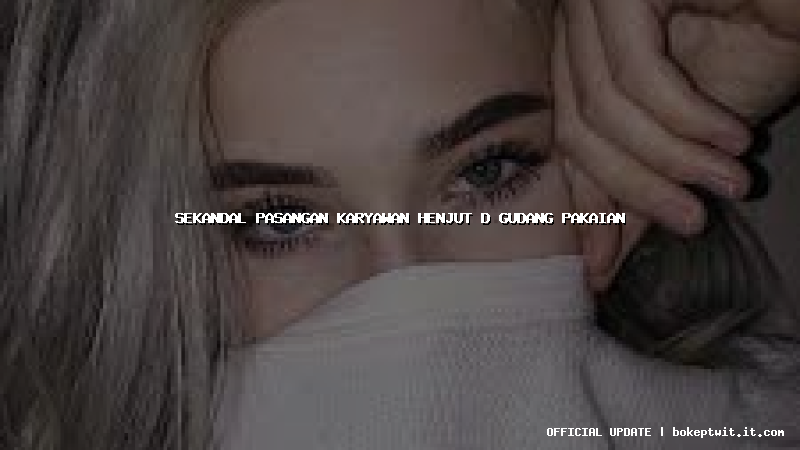 sekandal pasangan karyawan henjut d gudang pakaian
