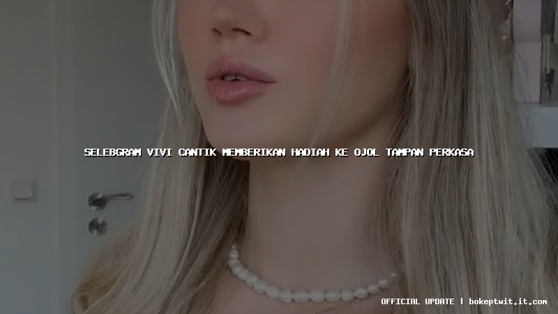 selebgram vivi cantik memberikan hadiah ke ojol tampan perkasa