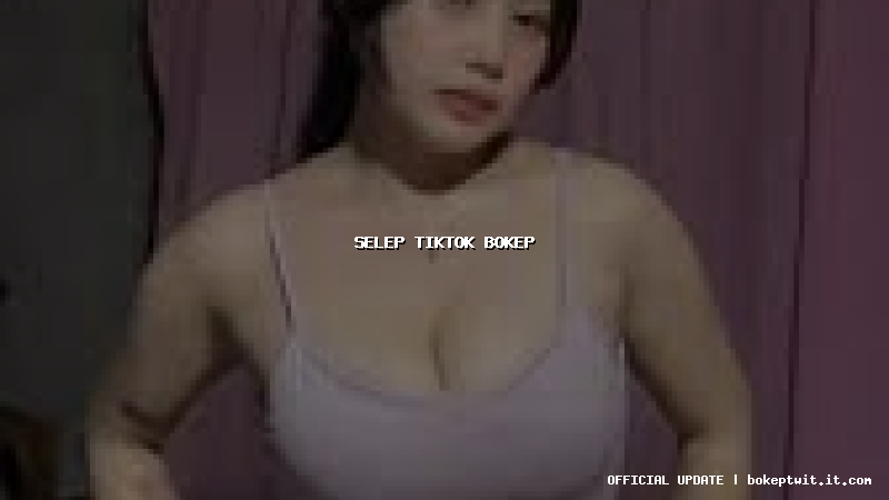 selep tiktok bokep selep tiktok bokep