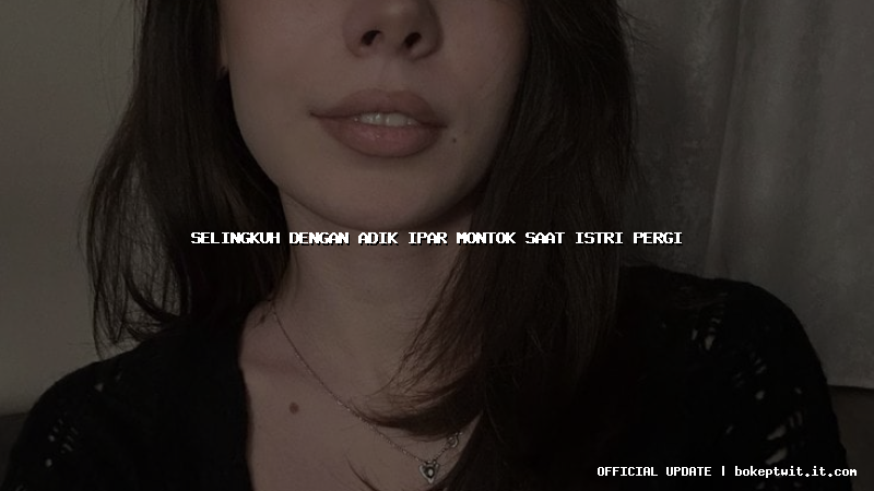 selingkuh dengan adik ipar montok saat istri pergi selingkuh dengan adik ipar montok saat istri pergi