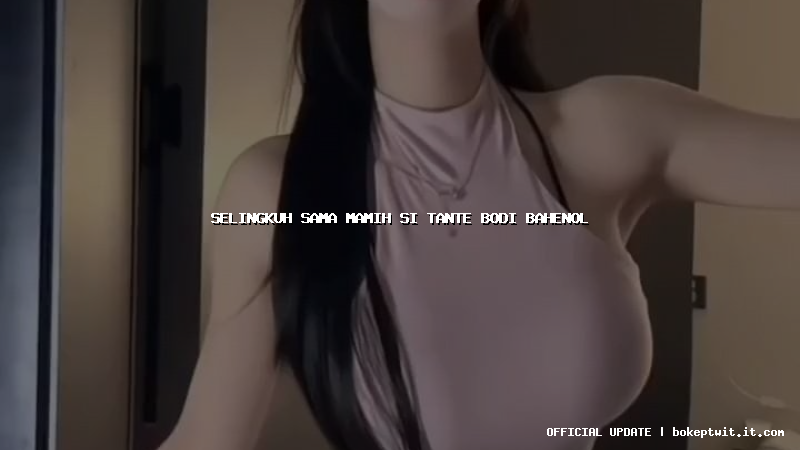 selingkuh sama mamih si tante bodi bahenol