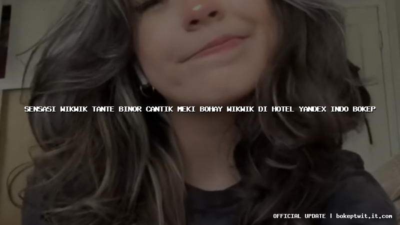 sensasi wikwik tante binor cantik meki bohay wikwik di hotel yandex indo bokep