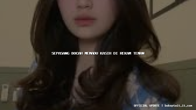 sepasang bocah memadu kasih di rekam teman