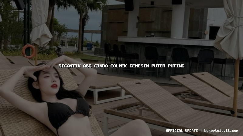 sicantik abg cindo colmek gemesin puter puting sicantik abg cindo colmek gemesin puter puting