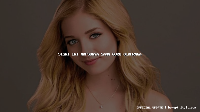 siswi ini nafsunya sama guru olahraga siswi ini nafsunya sama guru olahraga