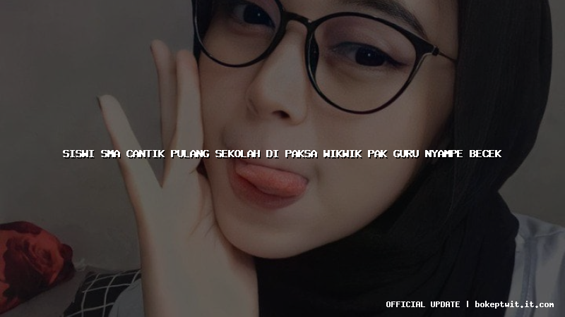 siswi sma cantik pulang sekolah di paksa wikwik pak guru nyampe becek