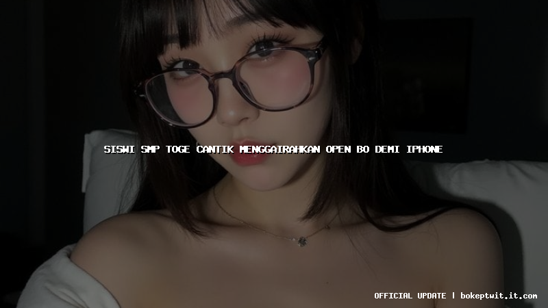 siswi smp toge cantik menggairahkan open bo demi iphone