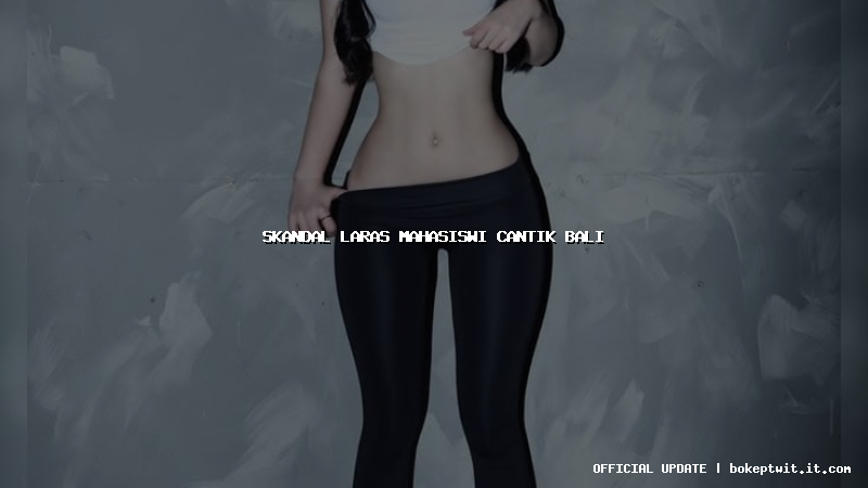 skandal laras mahasiswi cantik bali skandal laras mahasiswi cantik bali