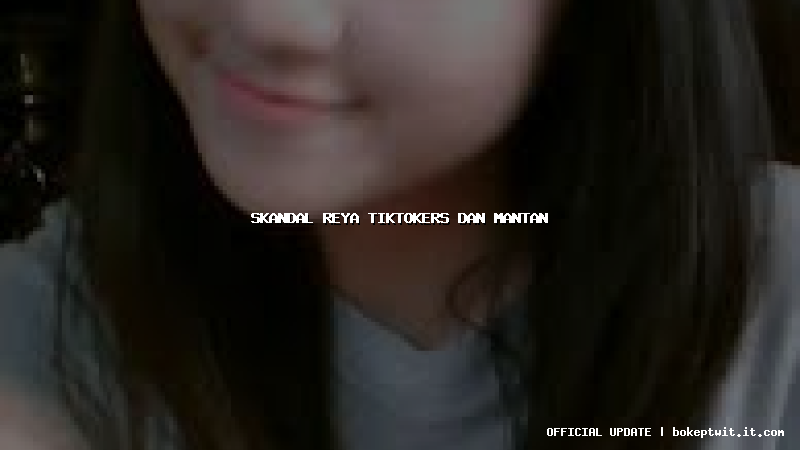 skandal reya tiktokers dan mantan