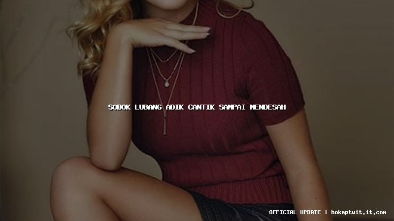 sodok lubang adik cantik sampai mendesah