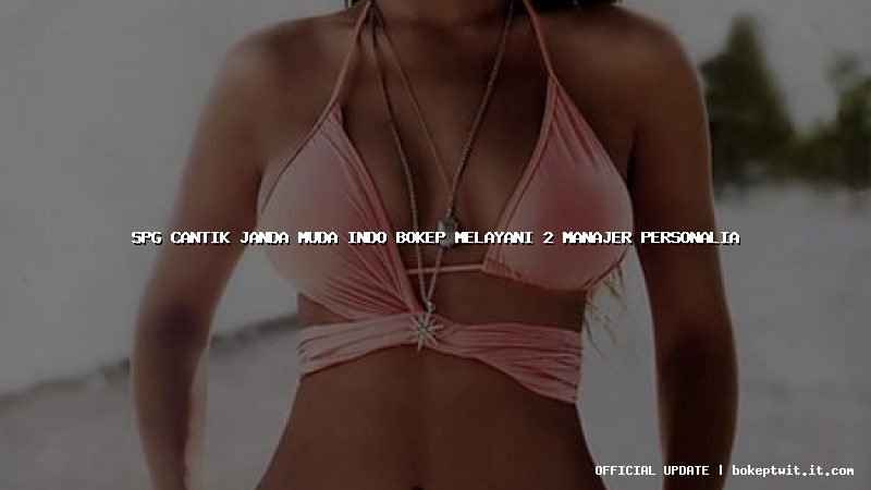 spg cantik janda muda indo bokep melayani 2 manajer personalia