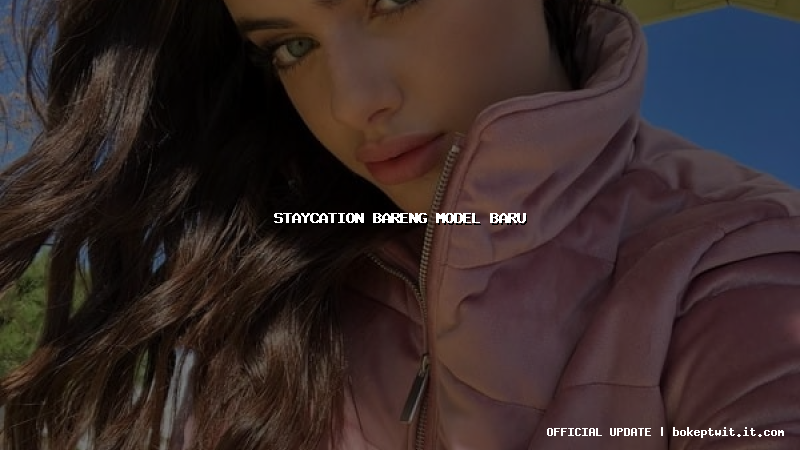 staycation bareng model baru staycation bareng model baru