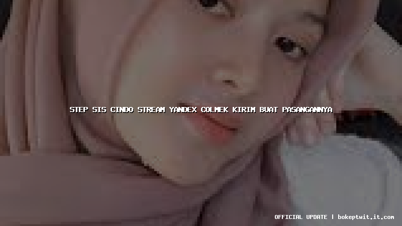 step sis cindo stream yandex colmek kirim buat pasangannya