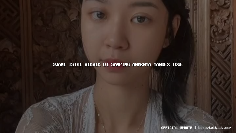 suami istri wikwik di samping anaknya yandex toge