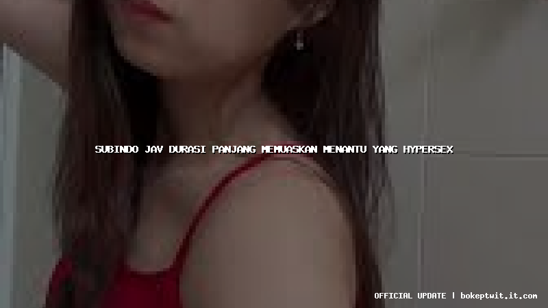 subindo jav durasi panjang memuaskan menantu yang hypersex