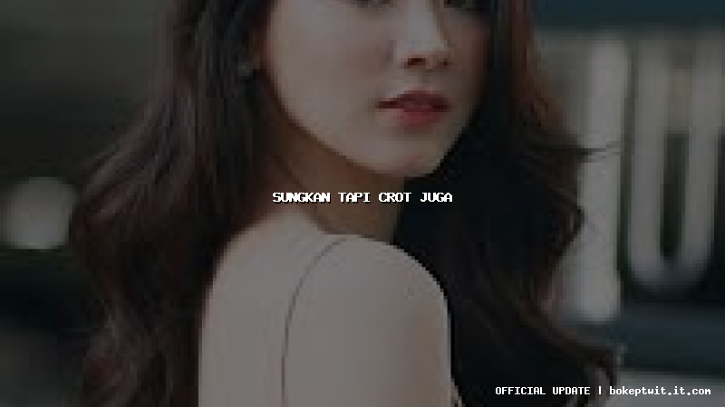 sungkan tapi crot juga