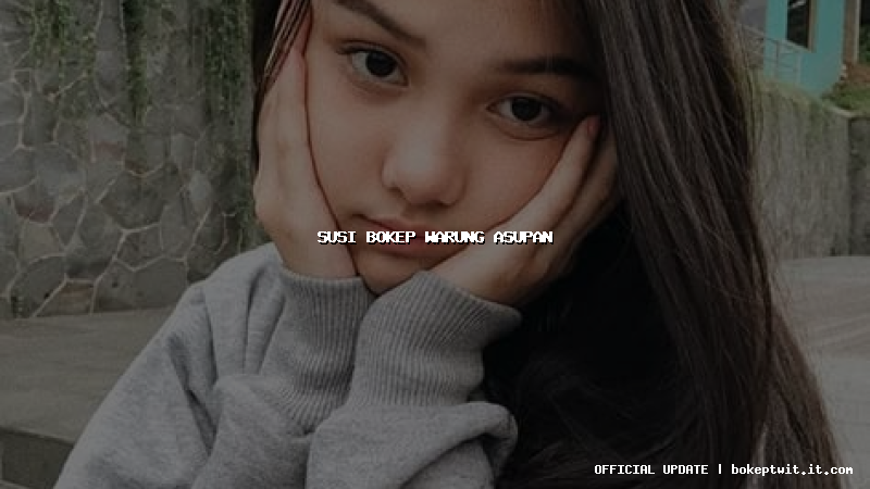 susi bokep warung asupan