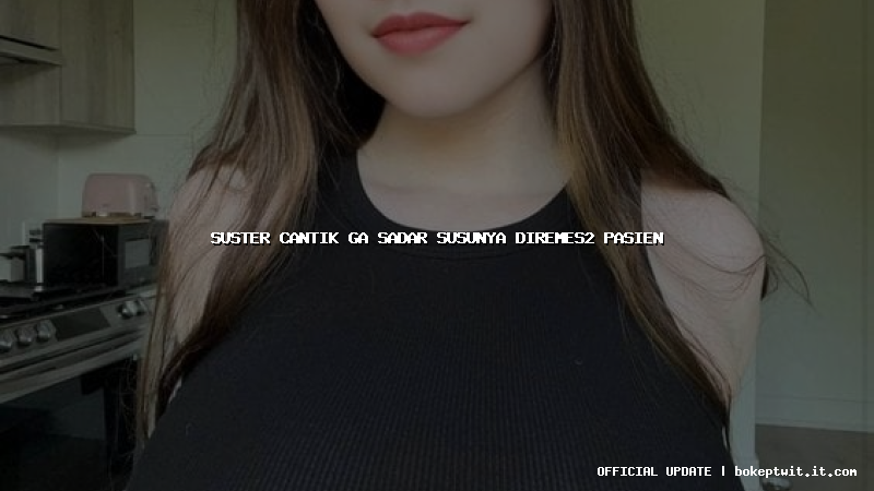 suster cantik ga sadar susunya diremes2 pasien