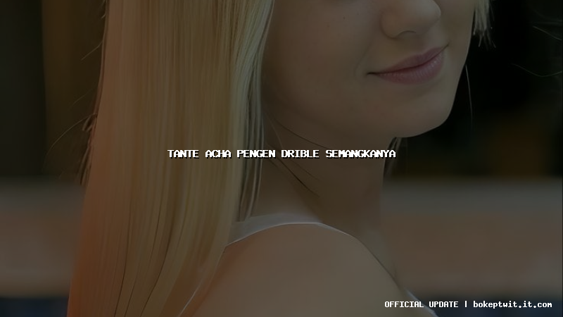 tante acha pengen drible semangkanya