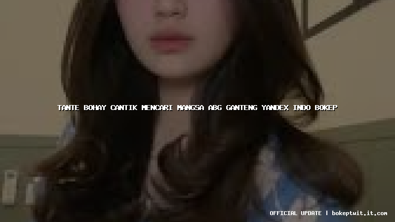tante bohay cantik mencari mangsa abg ganteng yandex indo bokep tante bohay cantik mencari mangsa abg ganteng yandex indo bokep