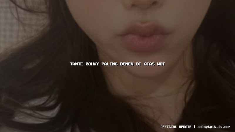 tante bohay paling demen di atas wot