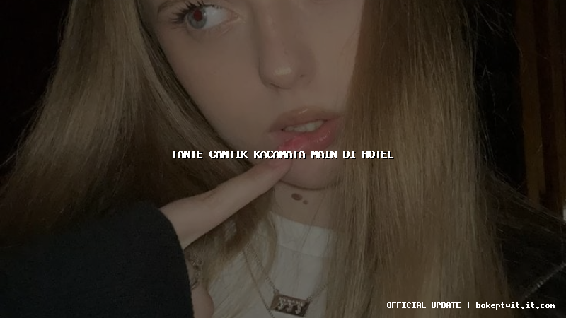 tante cantik kacamata main di hotel