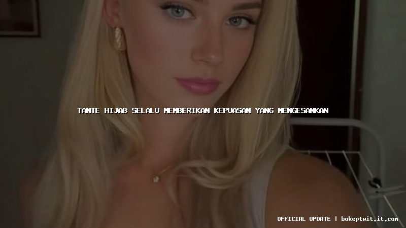 tante hijab selalu memberikan kepuasan yang mengesankan tante hijab selalu memberikan kepuasan yang mengesankan