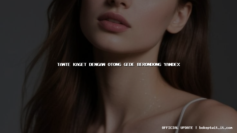 tante kaget dengan otong gede berondong yandex